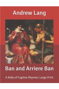 Ban and Arriere Ban: A Rally of Fugitive Rhymes: Large Print