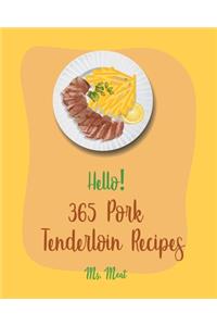 Hello! 365 Pork Tenderloin Recipes