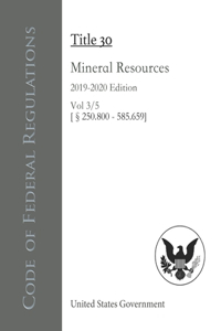 Code of Federal Regulations Title 30 Mineral Resources 2019-2020 Edition Vol 3/5 [§250.800 - 585.659]