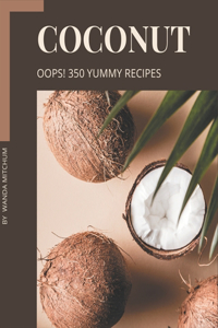 Oops! 350 Yummy Coconut Recipes