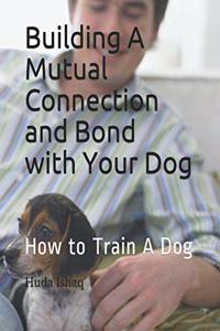 Building A Mutual Connection and Bond with Your Dog