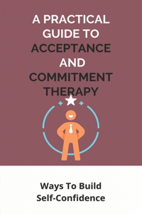 A Practical Guide To Acceptance And Commitment Therapy