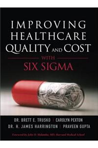Improving Healthcare Quality and Cost with Six Sigma