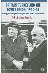 Britain, Turkey and the Soviet Union, 1940-45