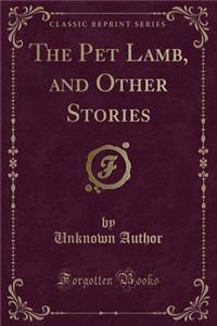 The Pet Lamb, and Other Stories (Classic Reprint)