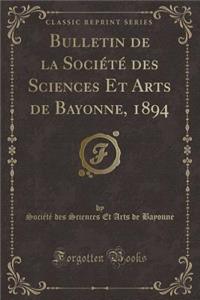 Bulletin de la SociÃ©tÃ© Des Sciences Et Arts de Bayonne, 1894 (Classic Reprint)