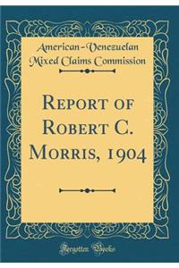 Report of Robert C. Morris, 1904 (Classic Reprint)