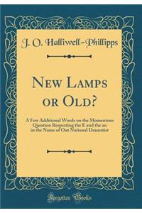 New Lamps or Old?: A Few Additional Words on the Momentous Question Respecting the E and the an in the Name of Out National Dramatist (Classic Reprint)