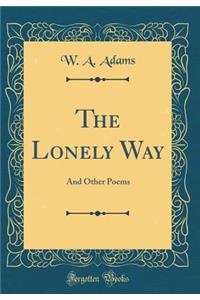 The Lonely Way: And Other Poems (Classic Reprint)