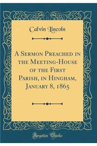 A Sermon Preached in the Meeting-House of the First Parish, in Hingham, January 8, 1865 (Classic Reprint)