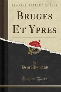 Bruges Et Ypres (Classic Reprint)