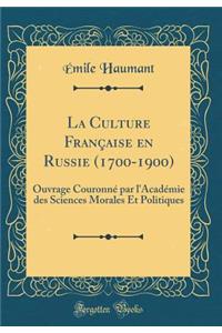 La Culture Franï¿½aise En Russie (1700-1900): Ouvrage Couronnï¿½ Par l'Acadï¿½mie Des Sciences Morales Et Politiques (Classic Reprint)
