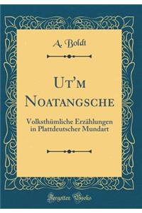 Ut'm Noatangsche: VolksthÃ¼mliche ErzÃ¤hlungen in Plattdeutscher Mundart (Classic Reprint)