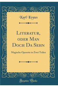 Literatur, Oder Man Doch Da Sehn: Magische Operette in Zwei Teilen (Classic Reprint)