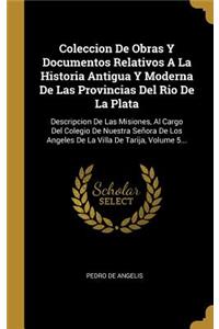 Coleccion De Obras Y Documentos Relativos A La Historia Antigua Y Moderna De Las Provincias Del Rio De La Plata
