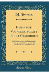 Ethik Und Volkswirtschaft in Der Geschichte: Rede Beim Antritt Des Rektorats Der Ludwig-Maximilians-UniversitÃ¤t Gehalten Am 25. November 1901 (Classic Reprint)