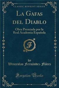 La Gafas del Diablo: Obra Premiada Por La Real Academia EspaÃ±ola (Classic Reprint)
