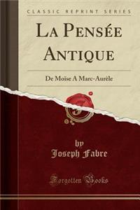 La PensÃ©e Antique: de MoÃ¯se a Marc-AurÃ¨le (Classic Reprint)