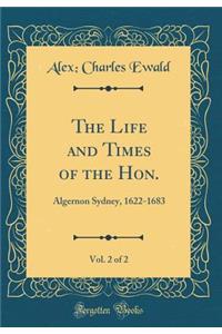 The Life and Times of the Hon., Vol. 2 of 2: Algernon Sydney, 1622-1683 (Classic Reprint)