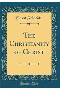The Christianity of Christ (Classic Reprint)