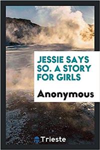 JESSIE SAYS SO. A STORY FOR GIRLS
