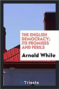 THE ENGLISH DEMOCRACY; ITS PROMISES AND