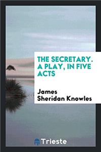 The Secretary. A Play, in Five Acts