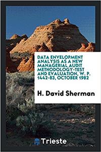 Data Envelopment Analysis as a New Managerial Audit Methodology-Test and Evaluation, W. P. 1442-83, October 1982