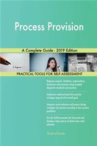 Process Provision A Complete Guide - 2019 Edition