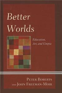 Better Worlds: Education, Art, and Utopia