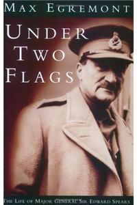 Under Two Flags: Life Of General Sir Edward Spears