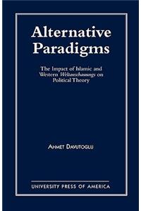 Alternative Paradigms: The Impact of Islamic and Western Weltanschauungs on Political Theory