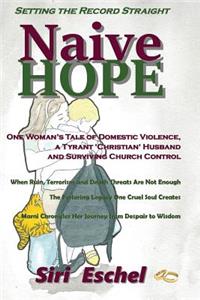 Naive HOPE - Setting The Record Straight: One Woman's Tale of Domestic Violence, a Tyrant 'Christian' Husband and Surviving Church Control. When Ruin, Terrorism and Death Threats Are Not Eno