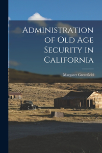 Administration of Old Age Security in California