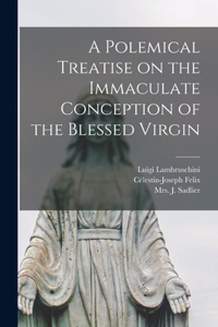 Polemical Treatise on the Immaculate Conception of the Blessed Virgin [microform]
