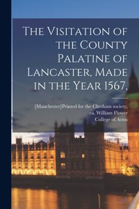 Visitation of the County Palatine of Lancaster, Made in the Year 1567,