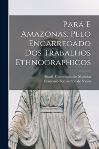 Pará E Amazonas, Pelo Encarregado Dos Trabalhos Ethnographicos