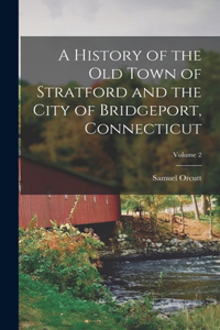 History of the Old Town of Stratford and the City of Bridgeport, Connecticut; Volume 2