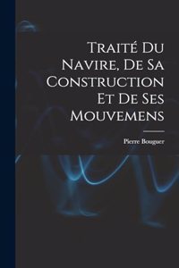 Traité Du Navire, De Sa Construction Et De Ses Mouvemens