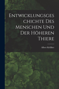 Entwicklungsgeschichte Des Menschen Und Der Höheren Thiere