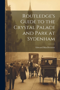 Routledge's Guide to the Crystal Palace and Park at Sydenham