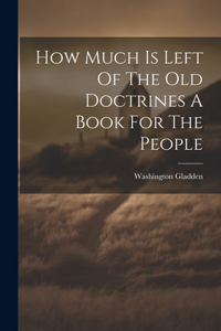 How Much Is Left Of The Old Doctrines A Book For The People