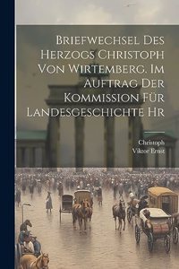 Briefwechsel des Herzogs Christoph von Wirtemberg. Im Auftrag der Kommission für Landesgeschichte hr