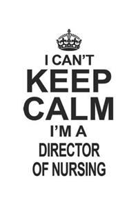 I Can't Keep Calm I'm Director of Nursing