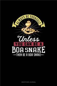 Always Be Yourself Unless You Can Be A Boa Snake Then Be A Boa Snake
