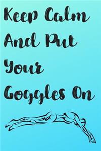 Keep Calm And Put Your Goggles On