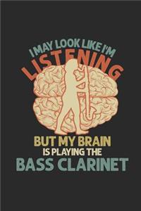 I May Look Like I'm Listening But My Brain Is Playing The Bass Clarinet
