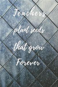 Teachers Plant Seeds That Grow Forever