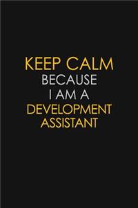 Keep Calm Because I Am A Development Assistant