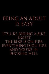 Being an Adult Is Easy. It's Like Riding a Bike, Except the Bike Is on Fire. Everything Is on Fire and You're in Fucking Hell.